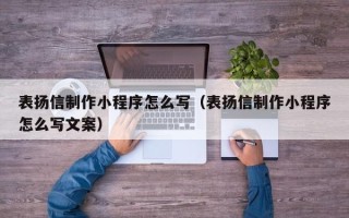 衢州表扬信制作小程序怎么写（表扬信制作小程序怎么写文案）